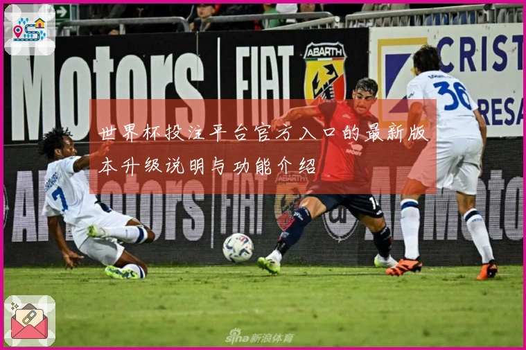 世界杯投注平台官方入口的最新版本升级说明与功能介绍