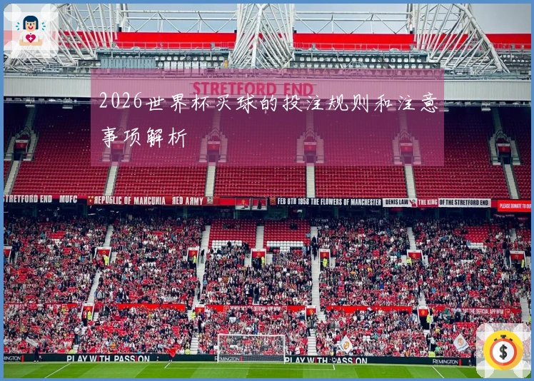 2026世界杯买球的投注规则和注意事项解析