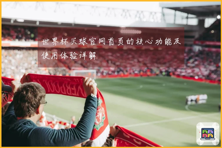 世界杯买球官网首页的核心功能及使用体验详解