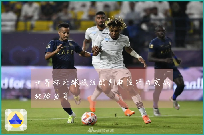 世界杯让球投注的判断技巧与实战经验分享